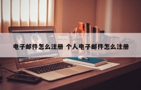 电子邮件怎么注册 个人电子邮件怎么注册