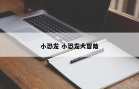 小恐龙 小恐龙大冒险